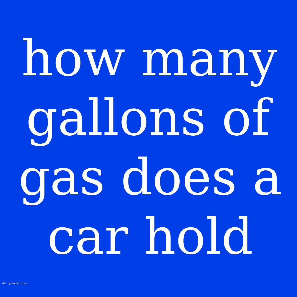 How Many Gallons Of Gas Does A Car Hold