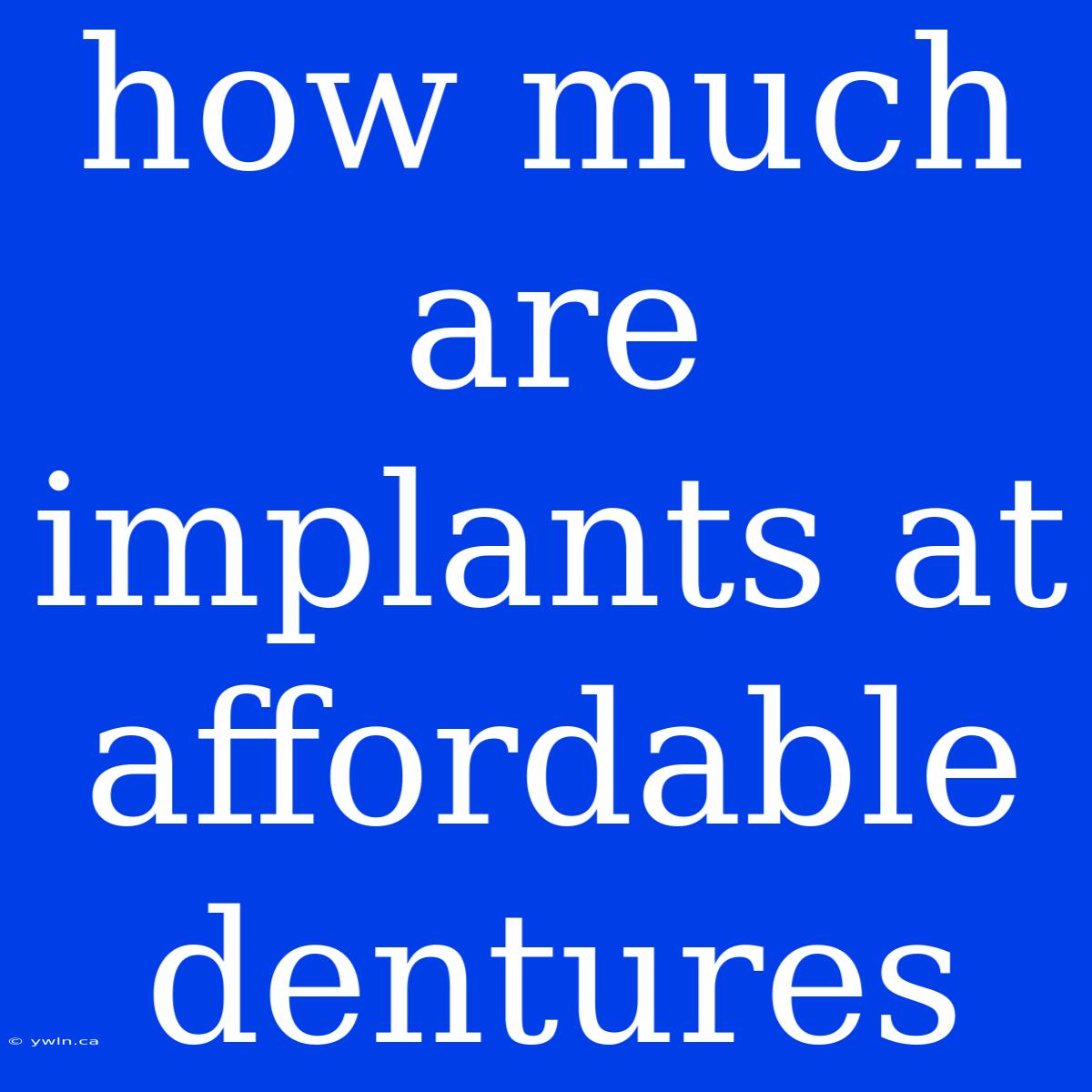 How Much Are Implants At Affordable Dentures