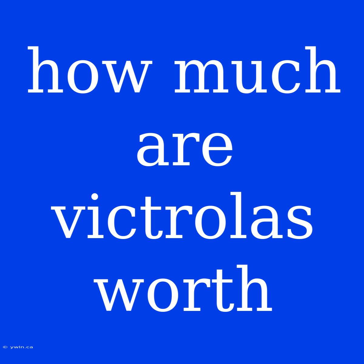 How Much Are Victrolas Worth