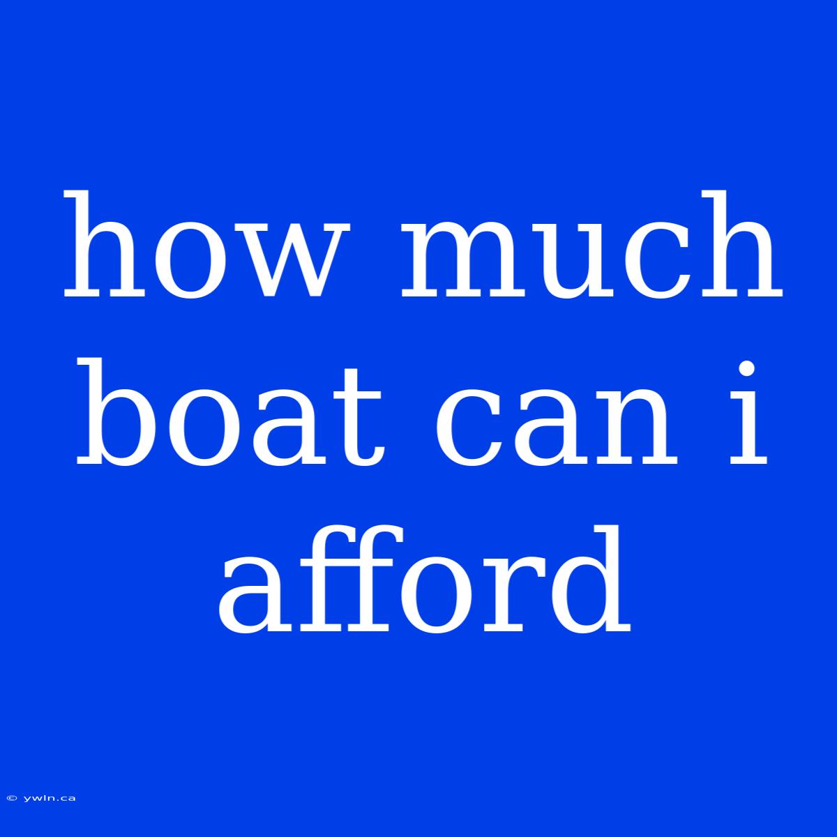 How Much Boat Can I Afford