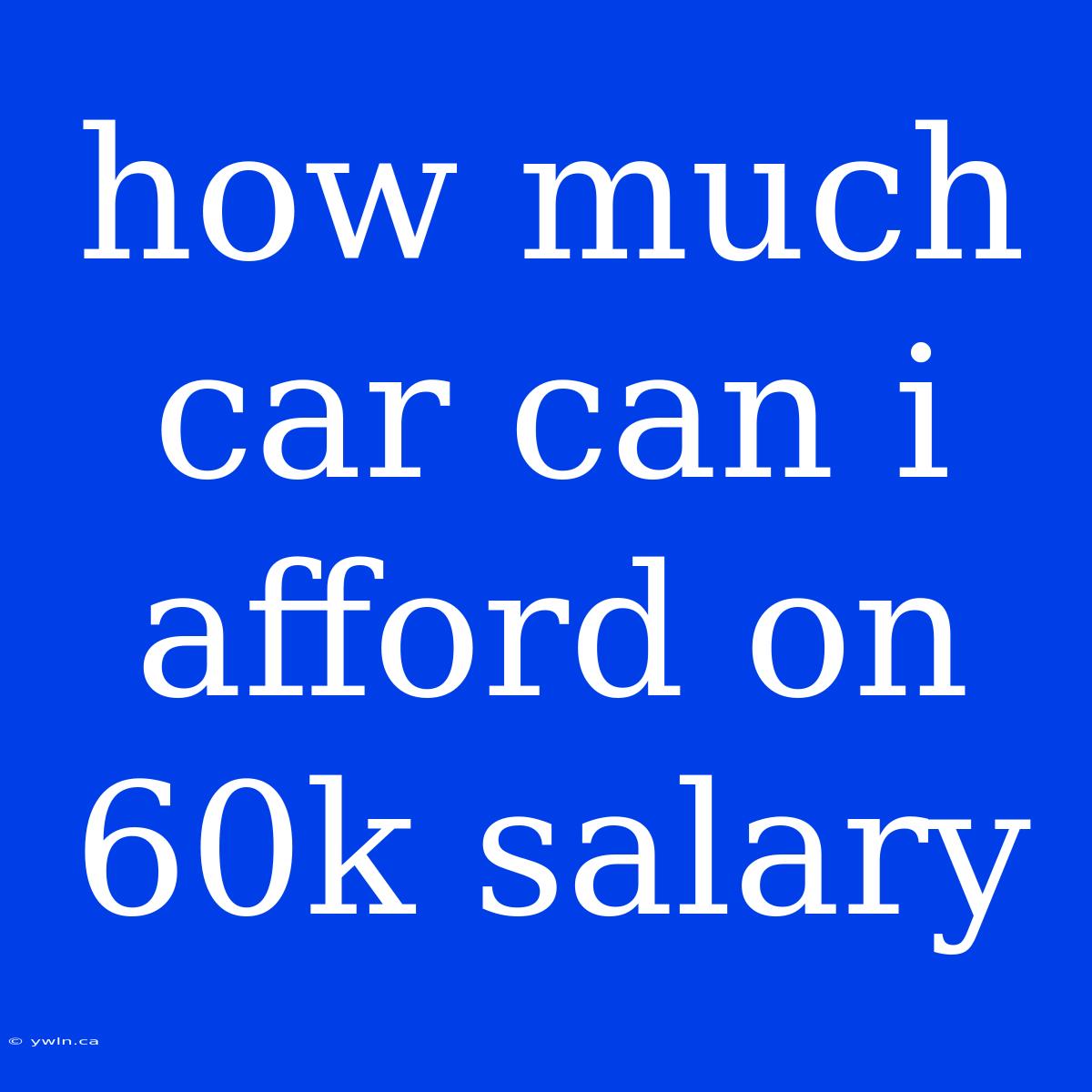 How Much Car Can I Afford On 60k Salary