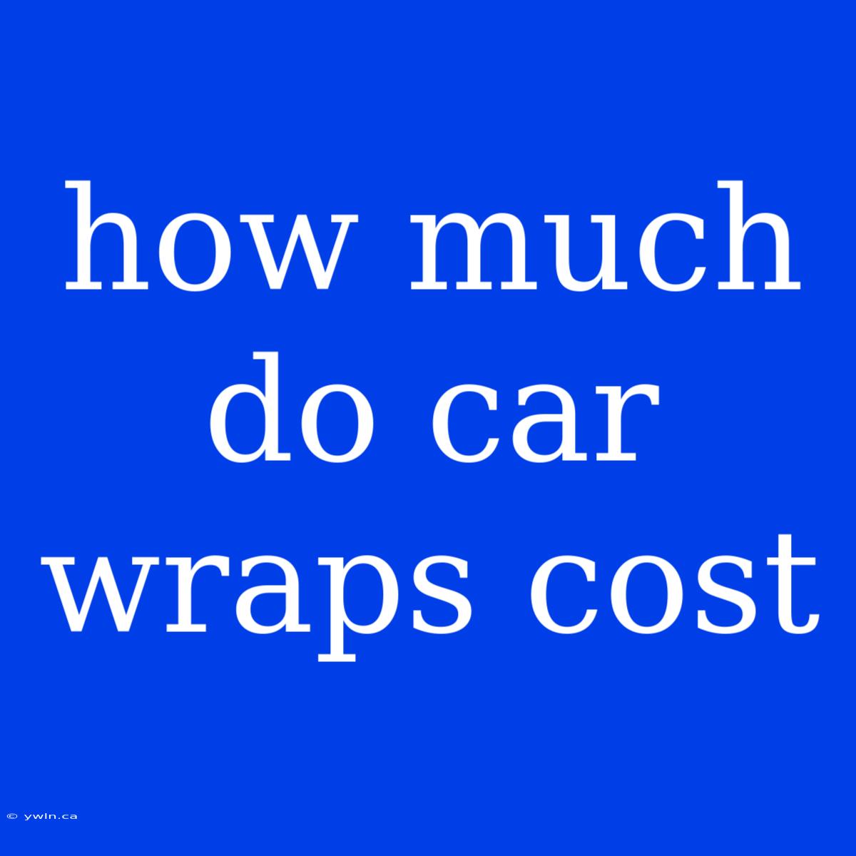 How Much Do Car Wraps Cost