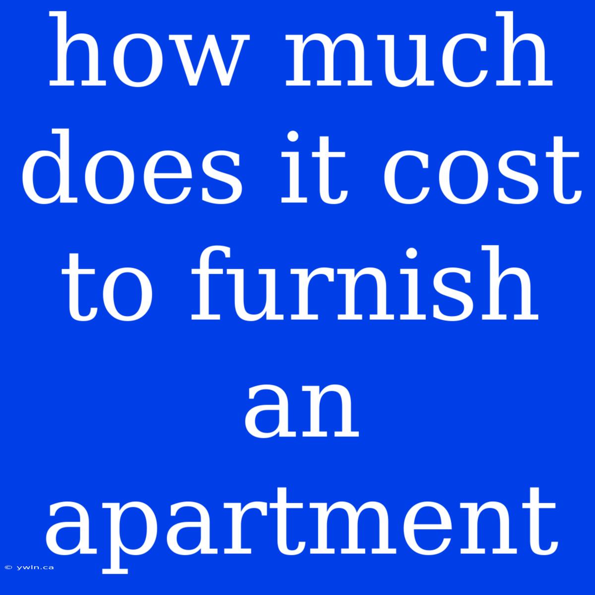 How Much Does It Cost To Furnish An Apartment