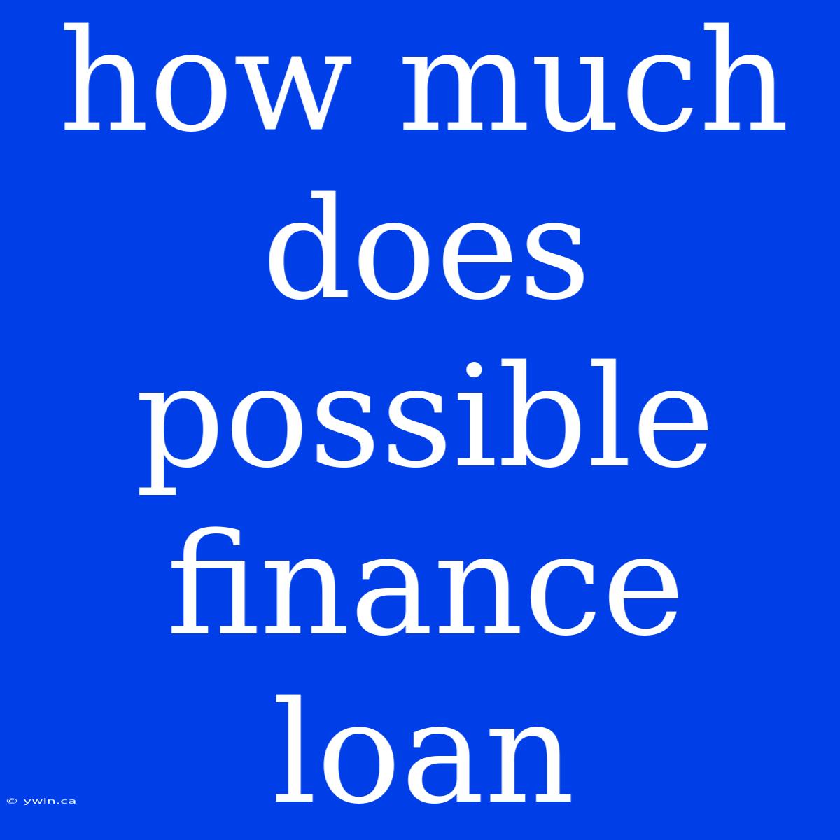 How Much Does Possible Finance Loan