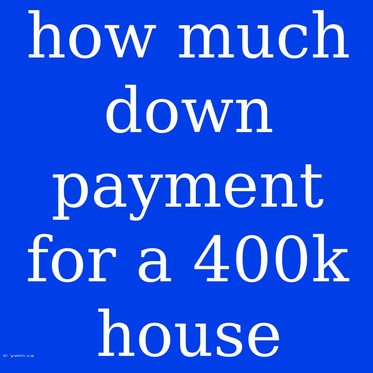 How Much Down Payment For A 400k House