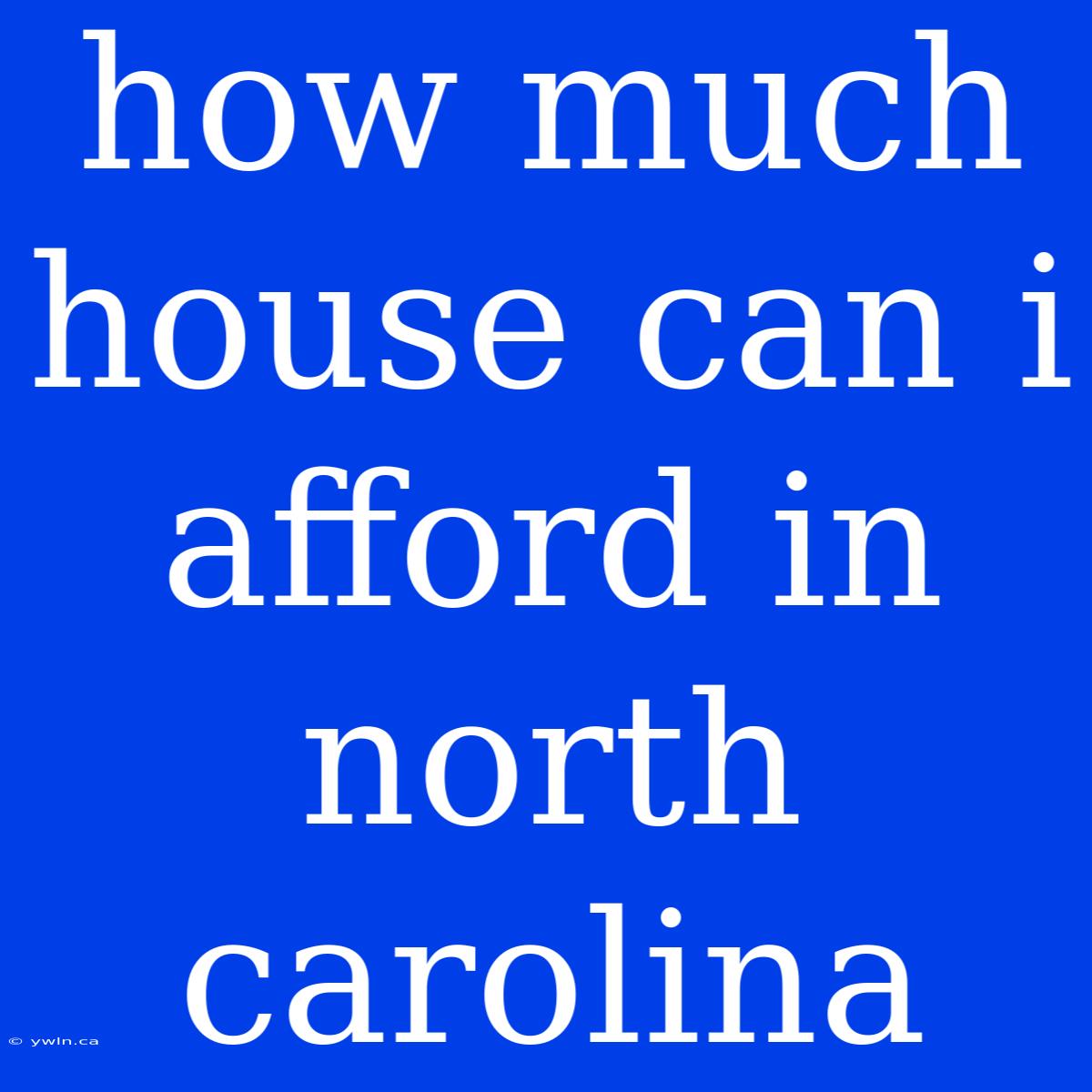 How Much House Can I Afford In North Carolina