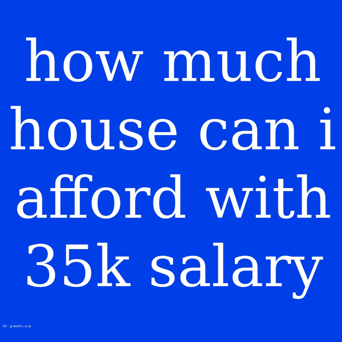 How Much House Can I Afford With 35k Salary