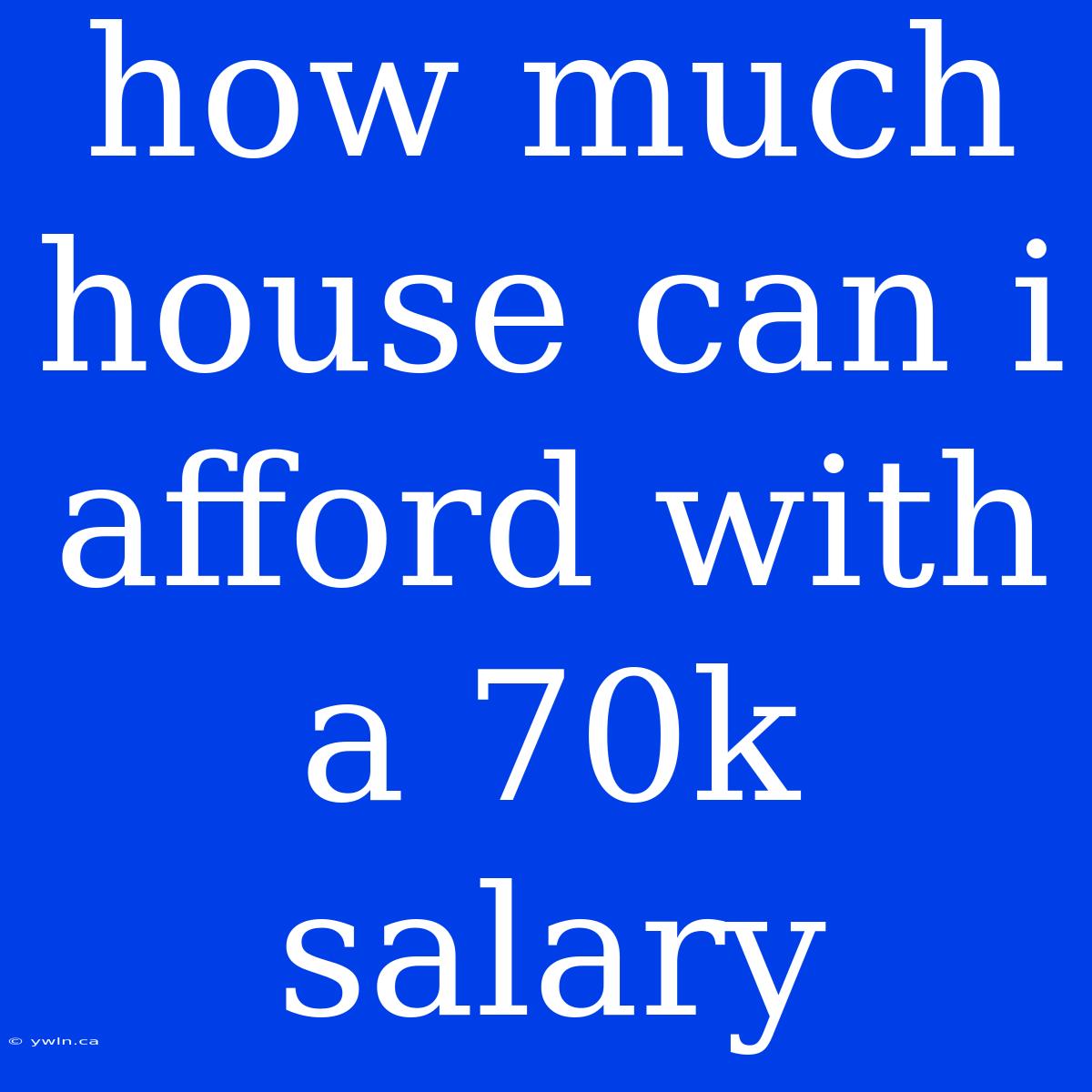 How Much House Can I Afford With A 70k Salary