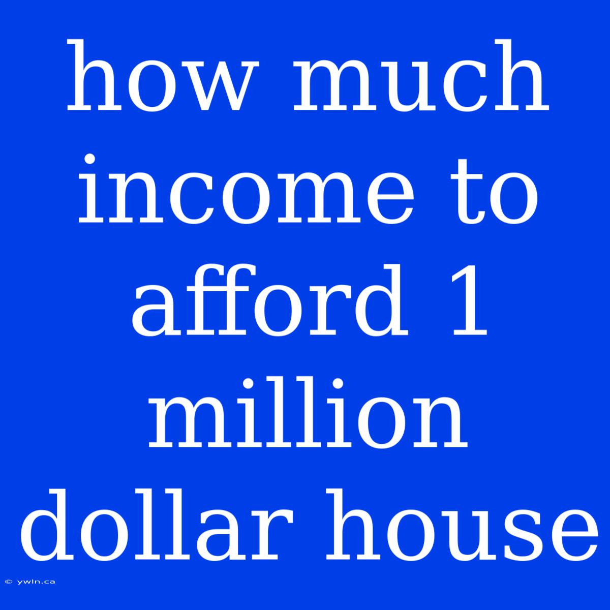 How Much Income To Afford 1 Million Dollar House