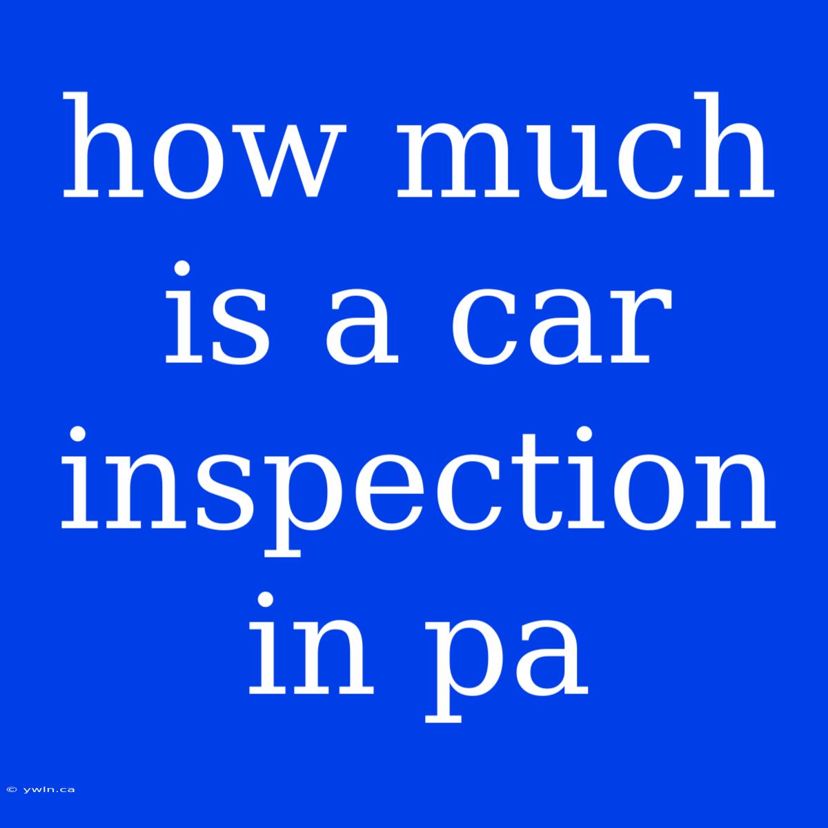 How Much Is A Car Inspection In Pa