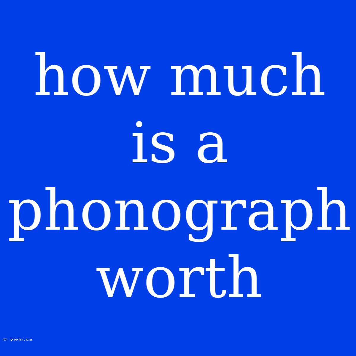 How Much Is A Phonograph Worth