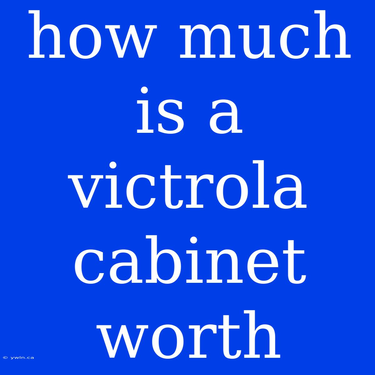 How Much Is A Victrola Cabinet Worth