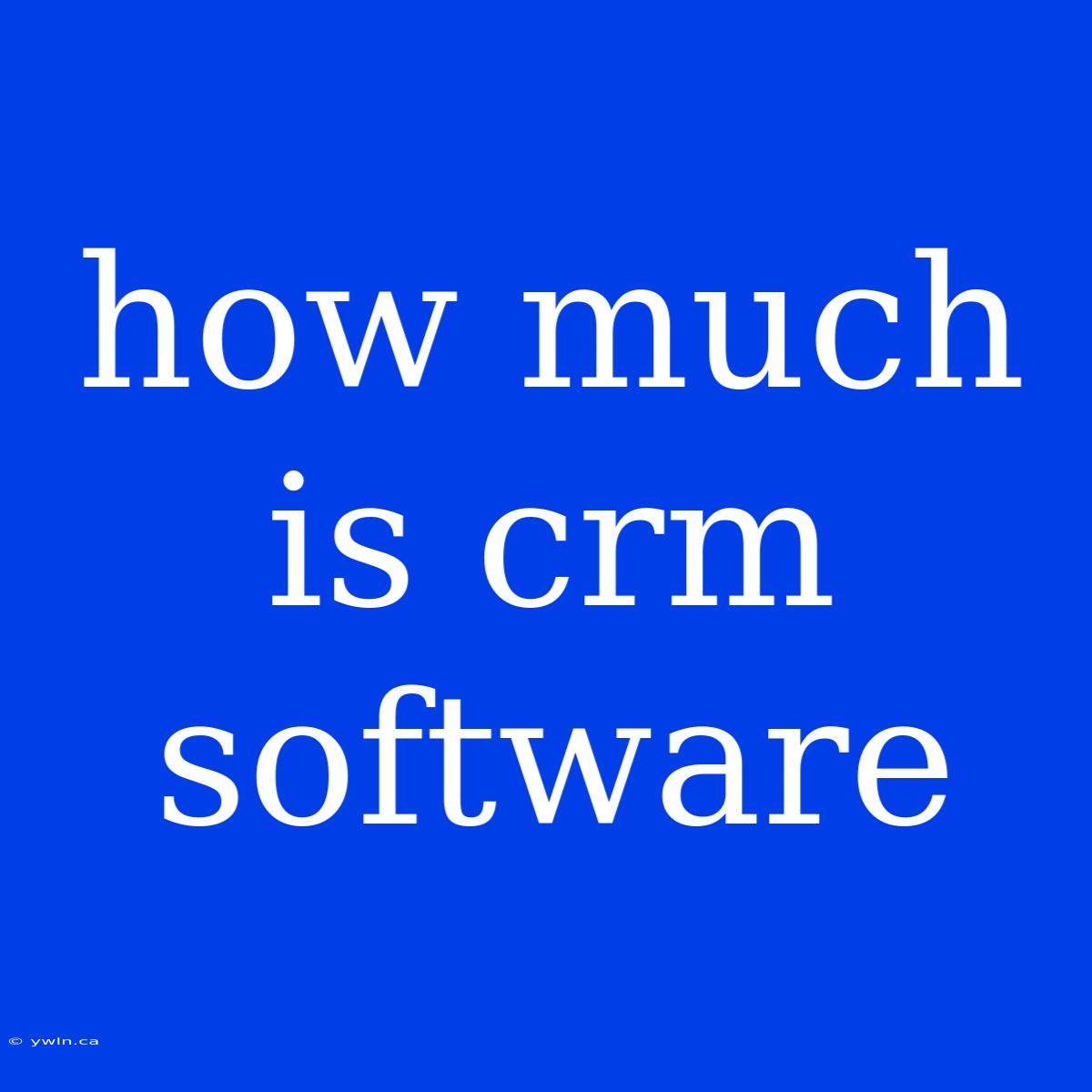 How Much Is Crm Software