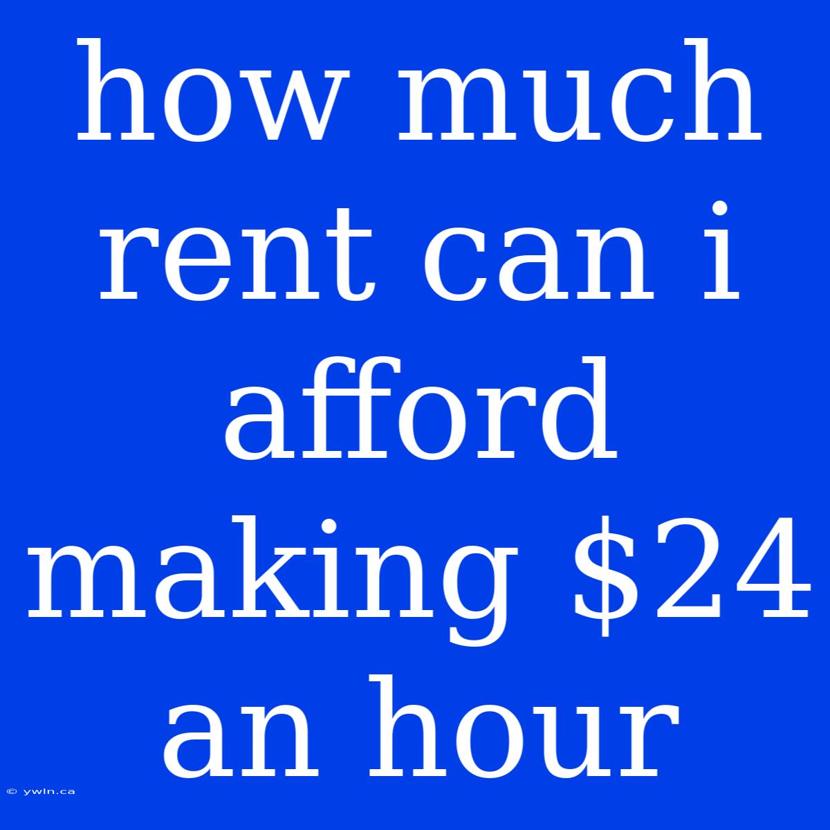 How Much Rent Can I Afford Making $24 An Hour