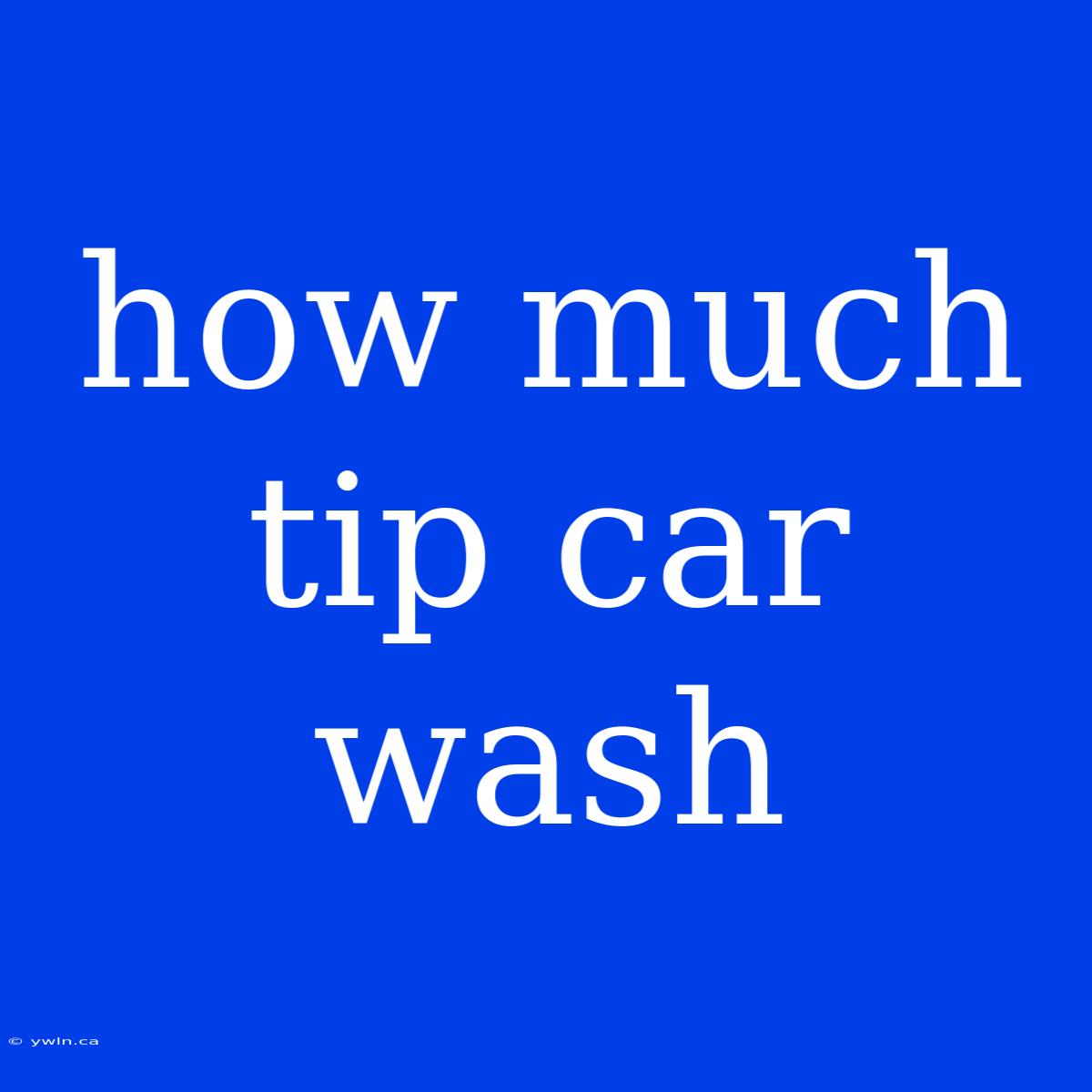 How Much Tip Car Wash