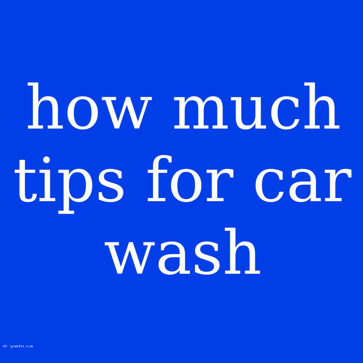 How Much Tips For Car Wash