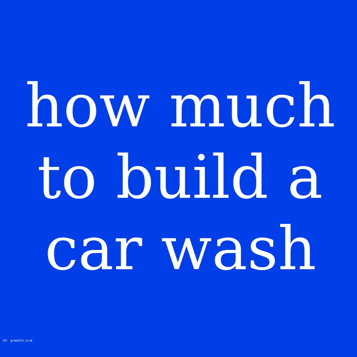 How Much To Build A Car Wash