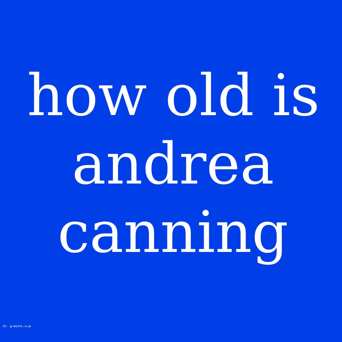 How Old Is Andrea Canning