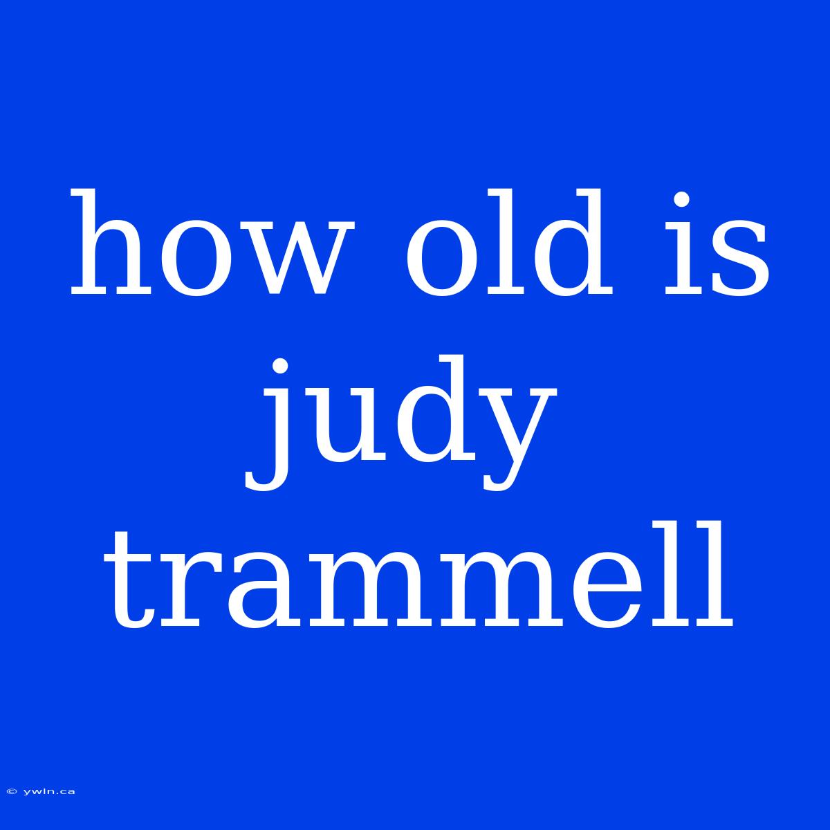 How Old Is Judy Trammell