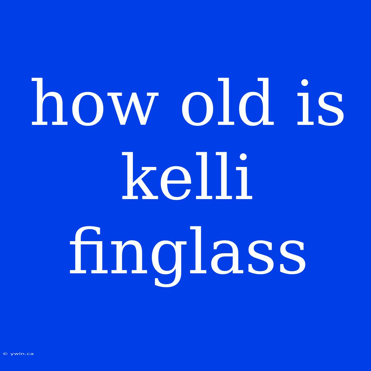 How Old Is Kelli Finglass