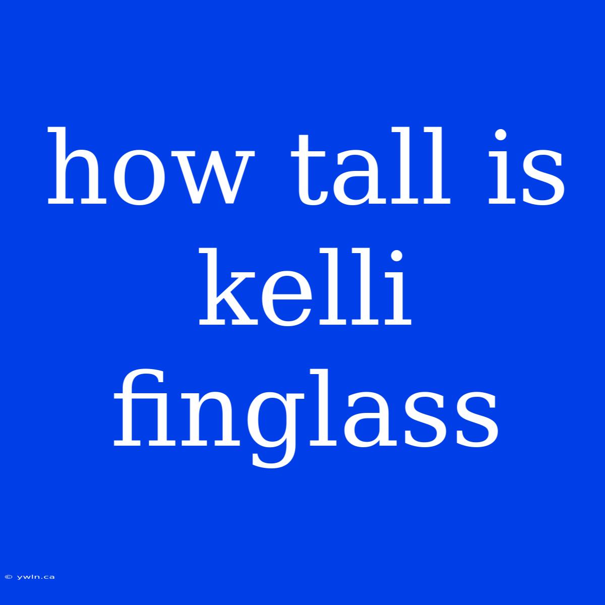 How Tall Is Kelli Finglass