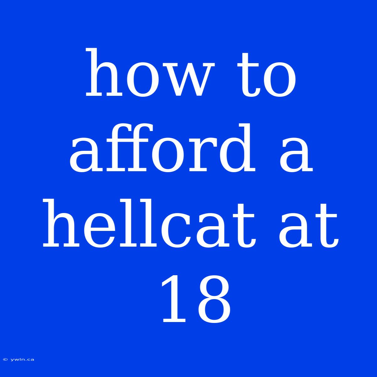 How To Afford A Hellcat At 18