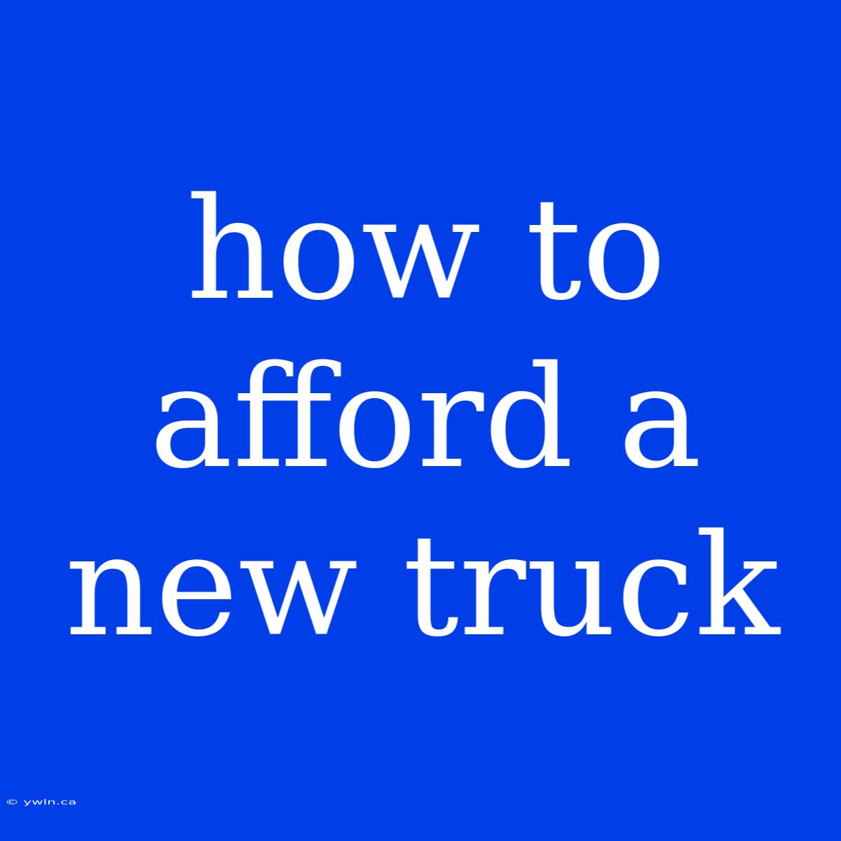 How To Afford A New Truck