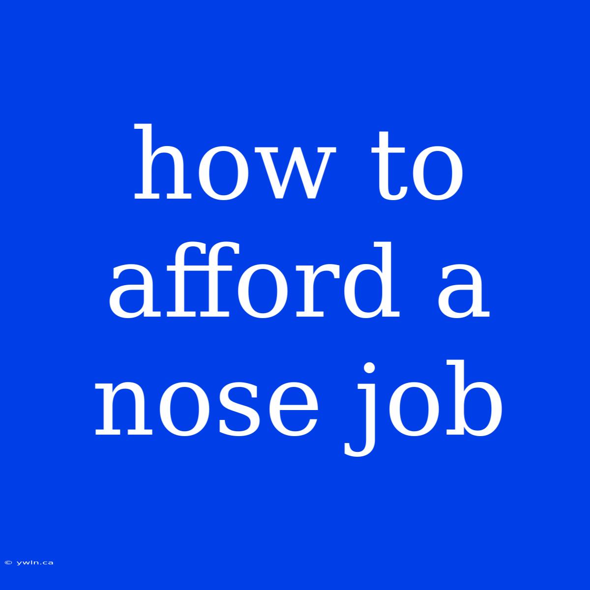 How To Afford A Nose Job