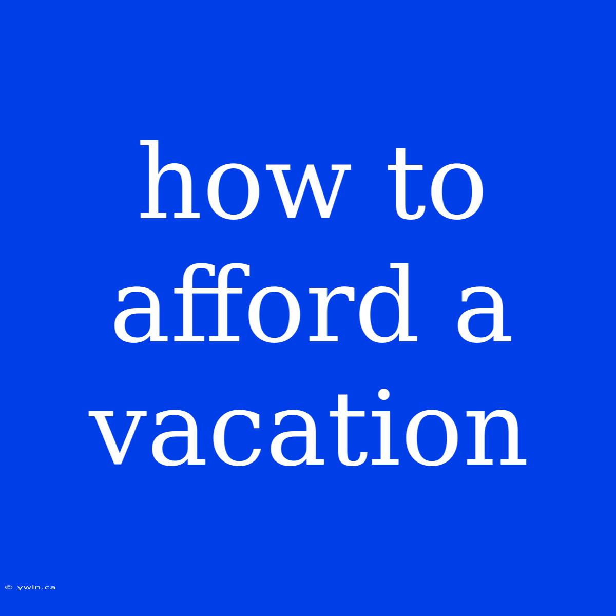 How To Afford A Vacation