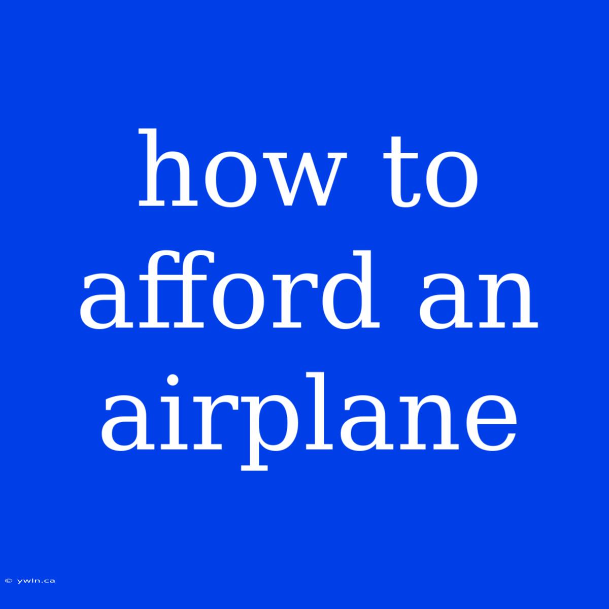 How To Afford An Airplane