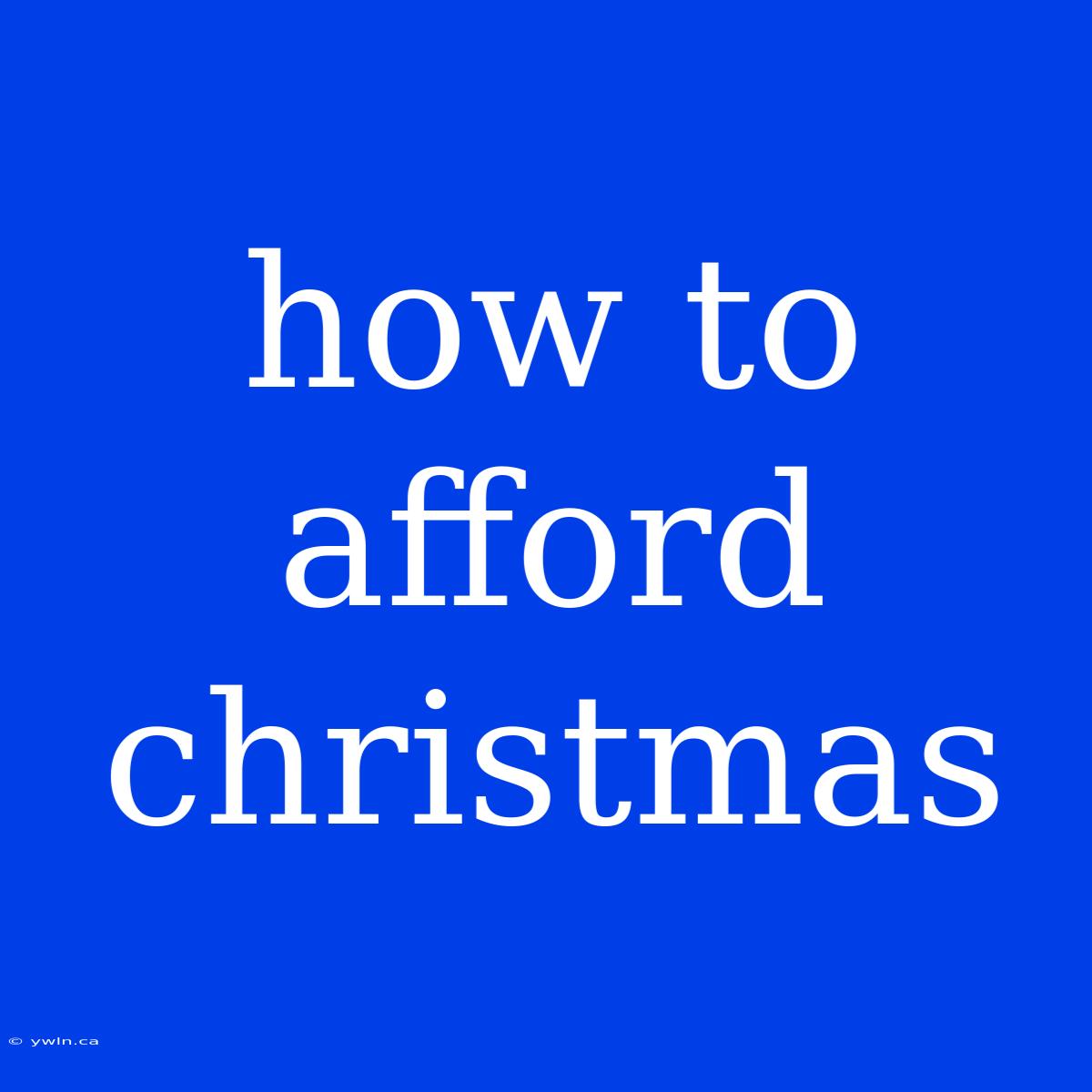 How To Afford Christmas