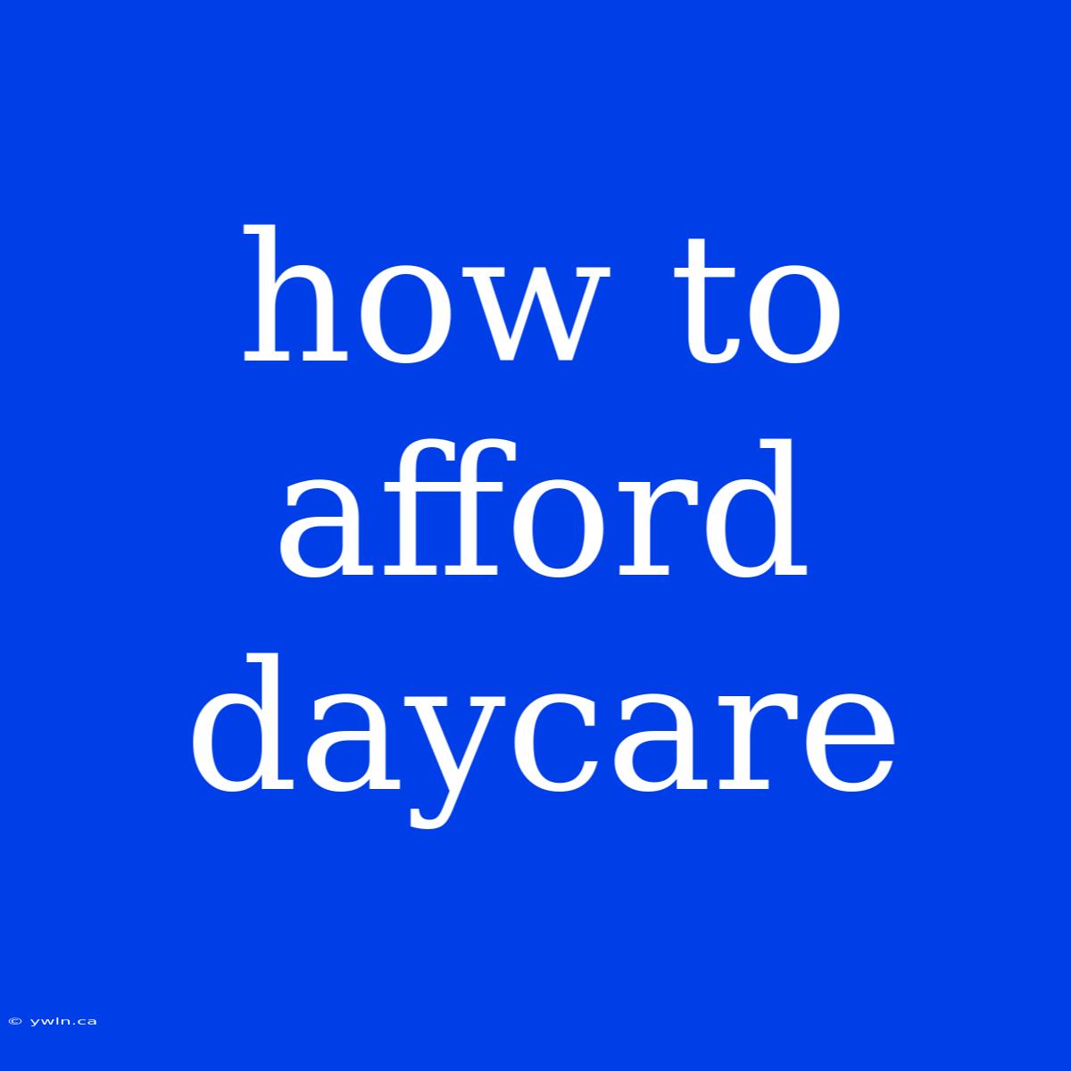 How To Afford Daycare