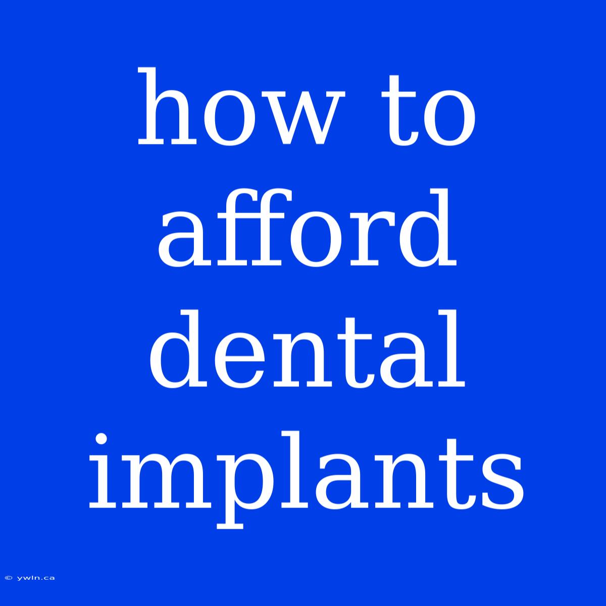 How To Afford Dental Implants