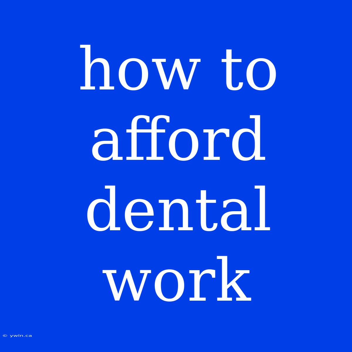 How To Afford Dental Work