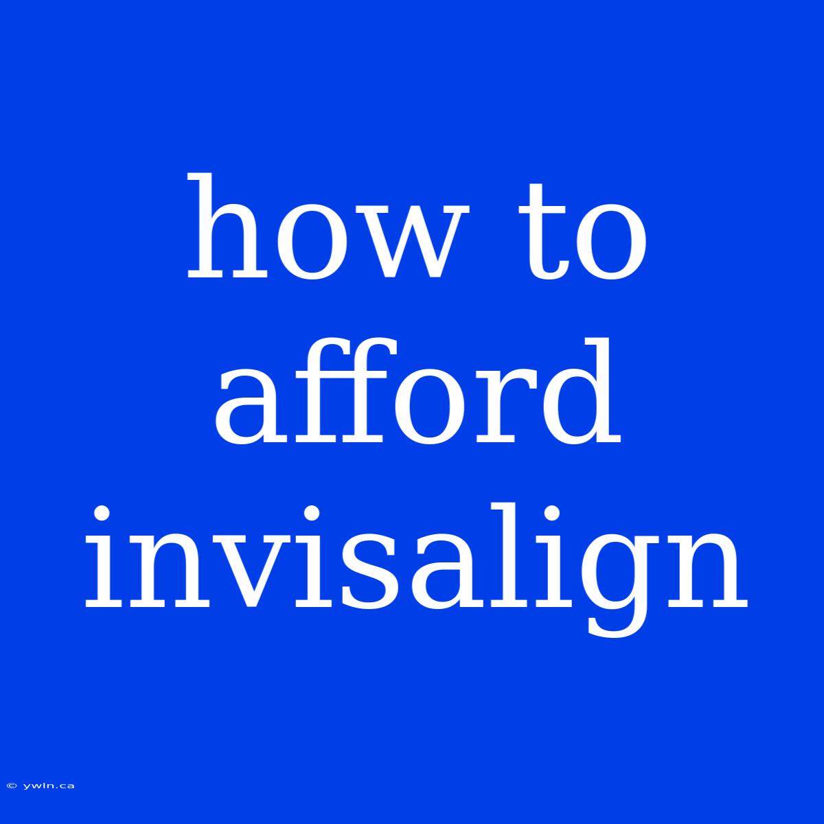 How To Afford Invisalign