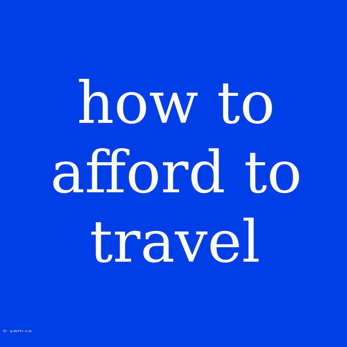 How To Afford To Travel