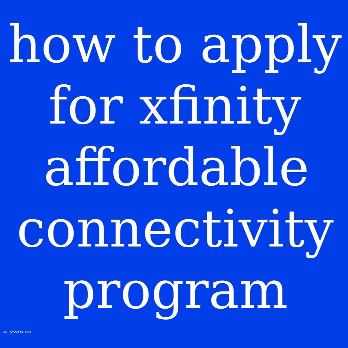 How To Apply For Xfinity Affordable Connectivity Program