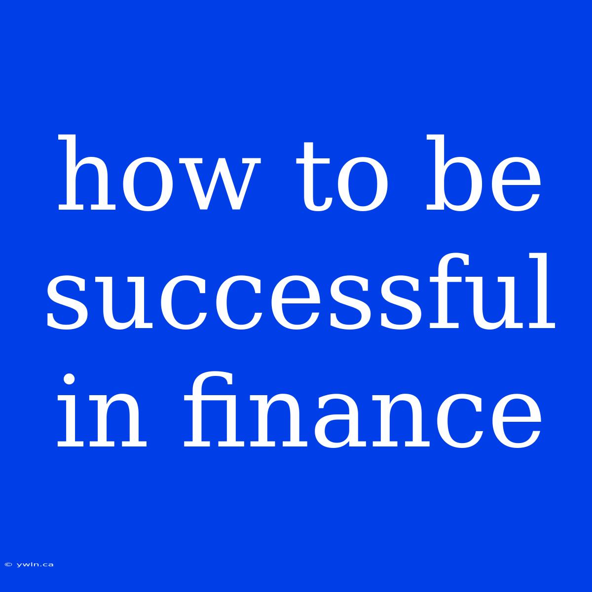 How To Be Successful In Finance