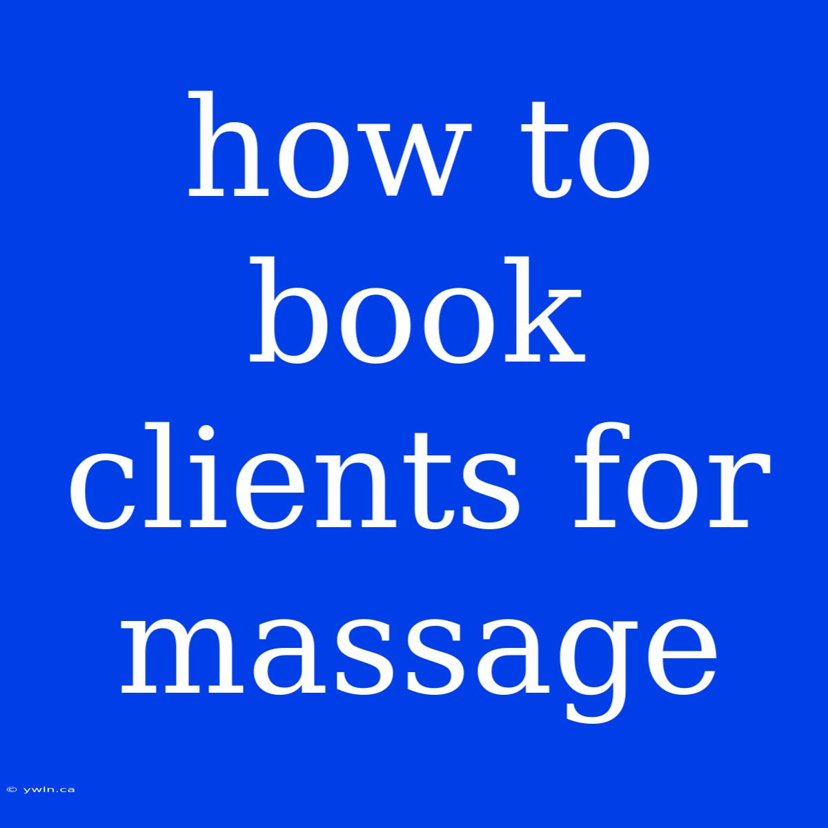 How To Book Clients For Massage