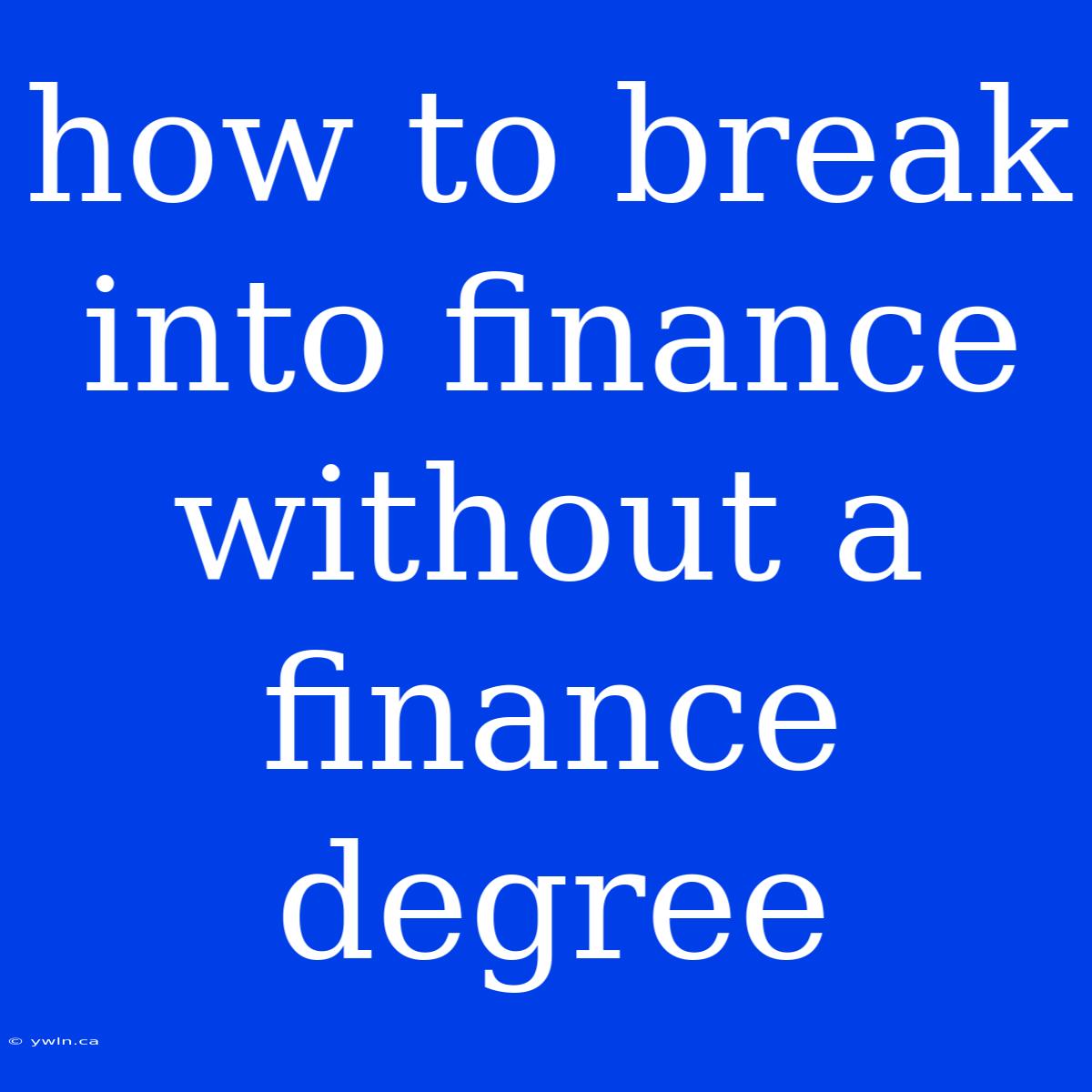 How To Break Into Finance Without A Finance Degree