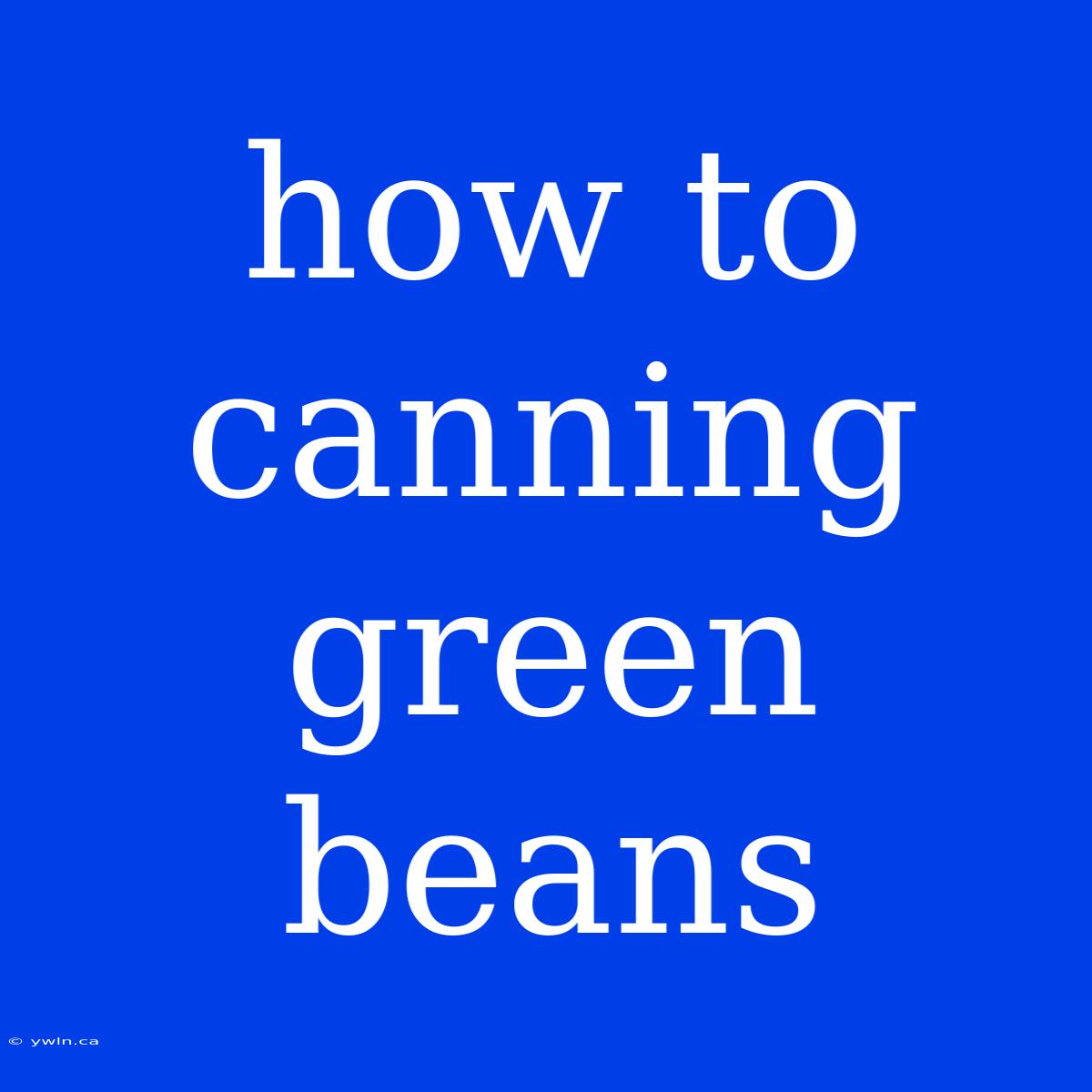 How To Canning Green Beans