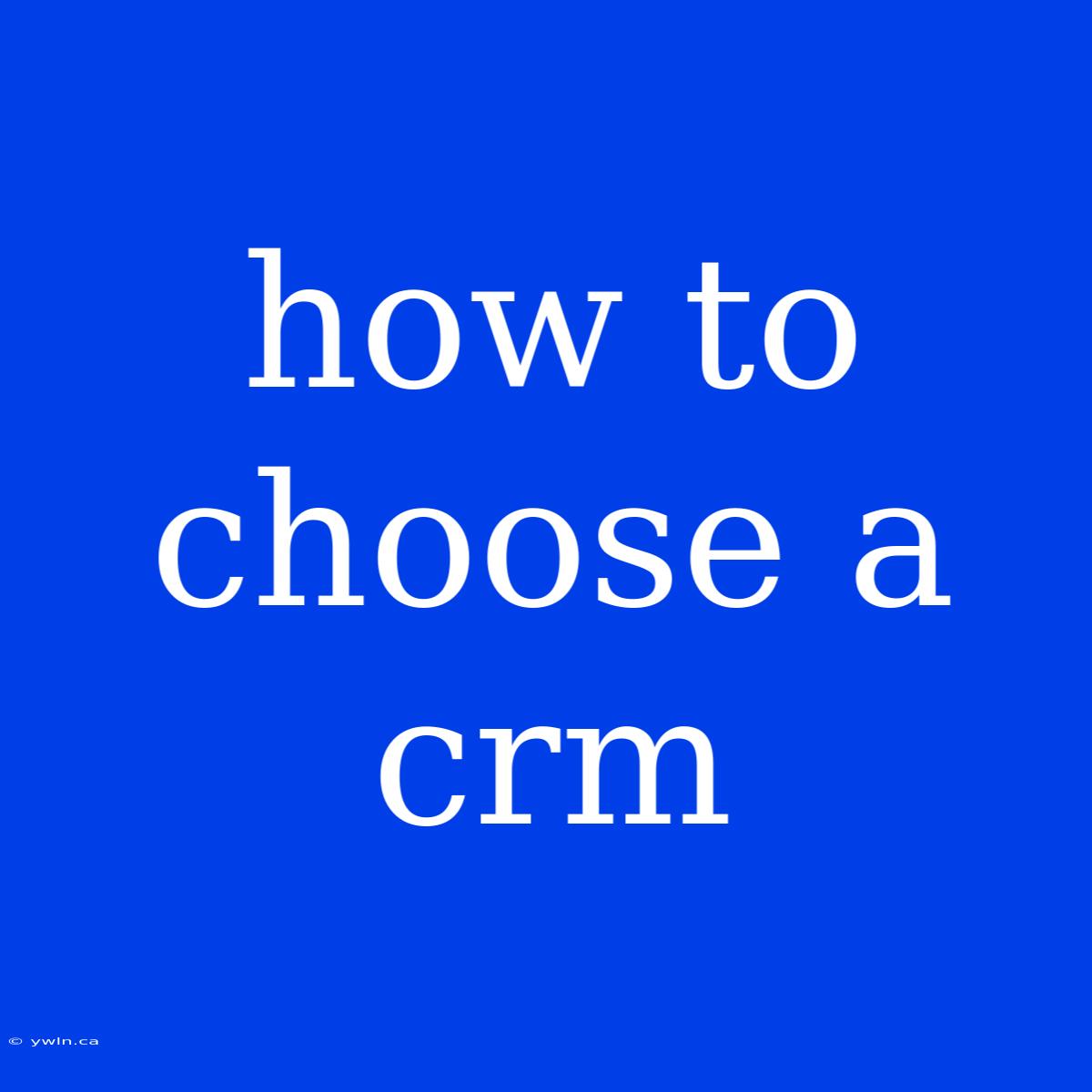 How To Choose A Crm