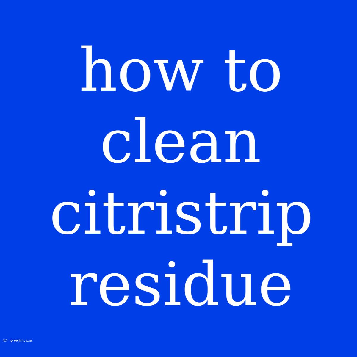 How To Clean Citristrip Residue