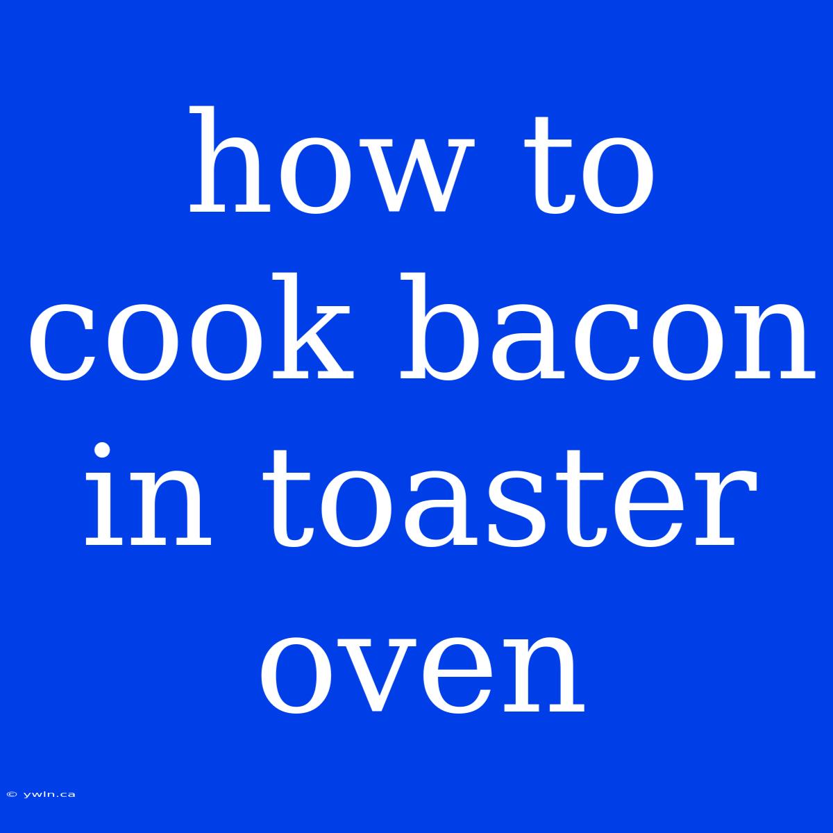 How To Cook Bacon In Toaster Oven