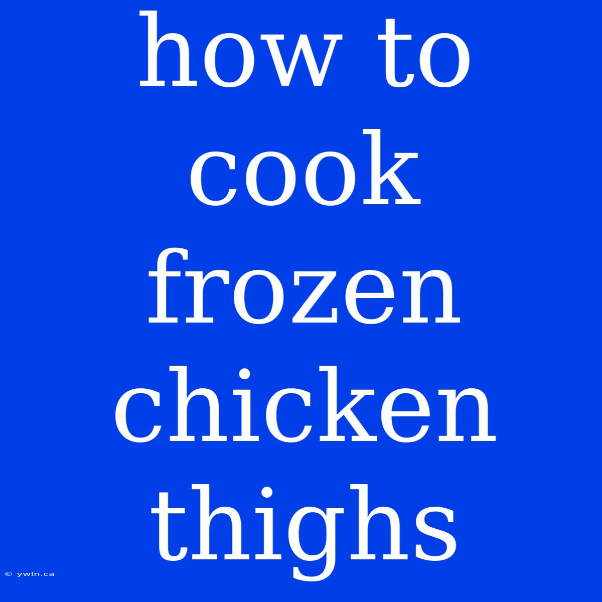 How To Cook Frozen Chicken Thighs