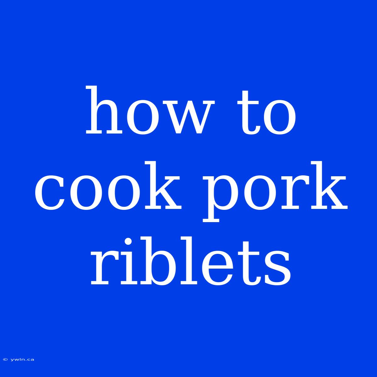 How To Cook Pork Riblets