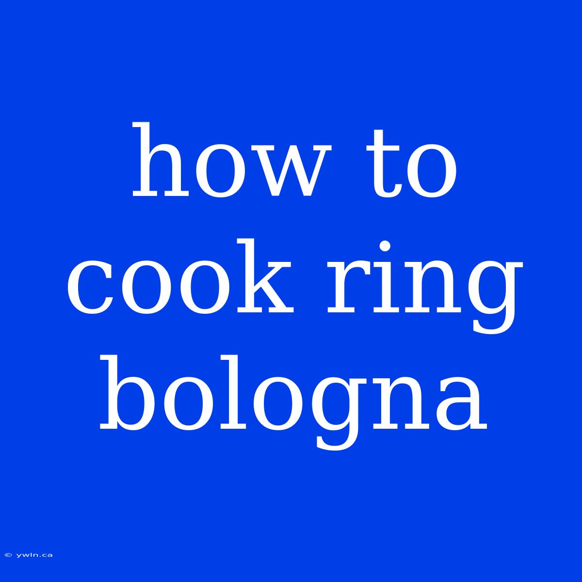 How To Cook Ring Bologna