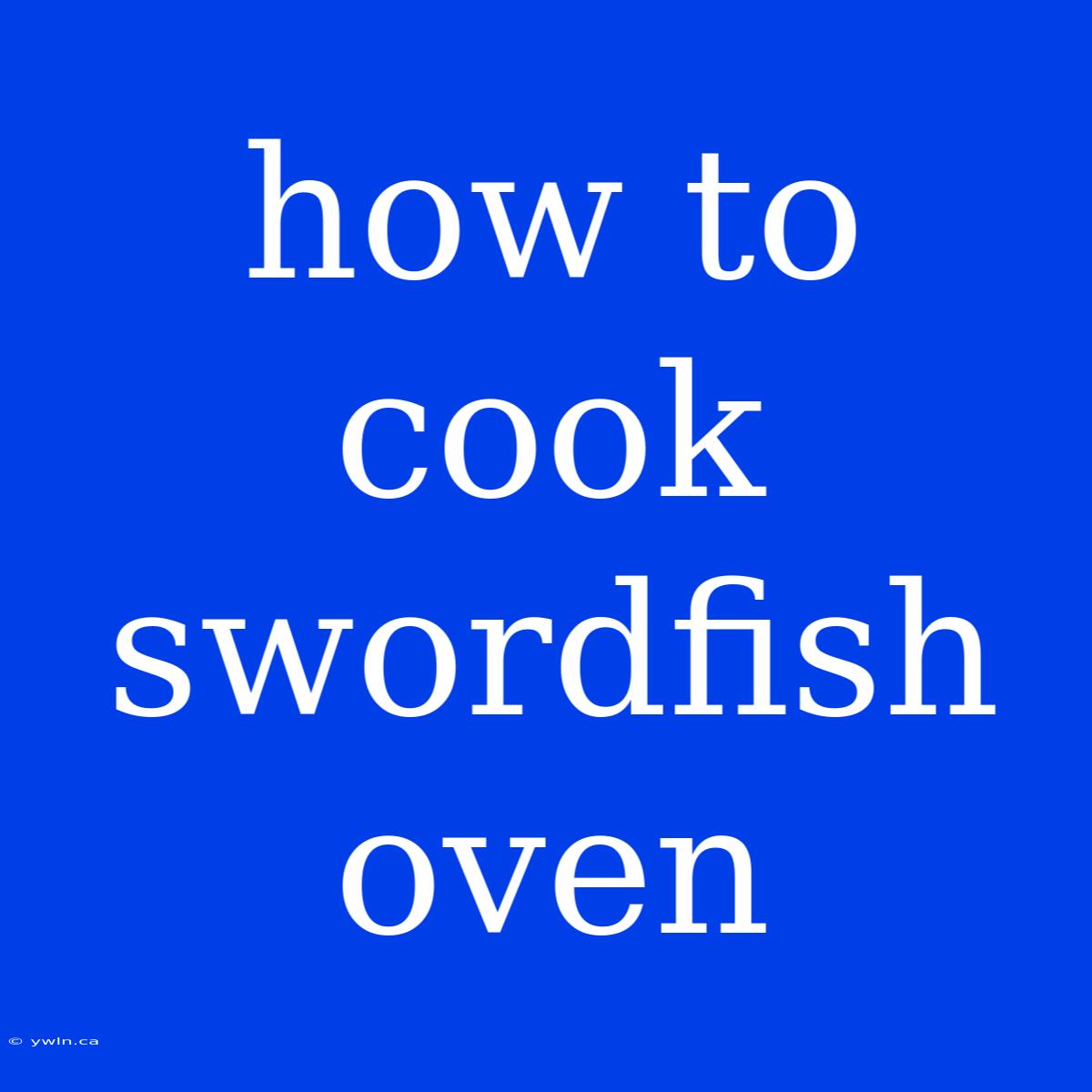 How To Cook Swordfish Oven