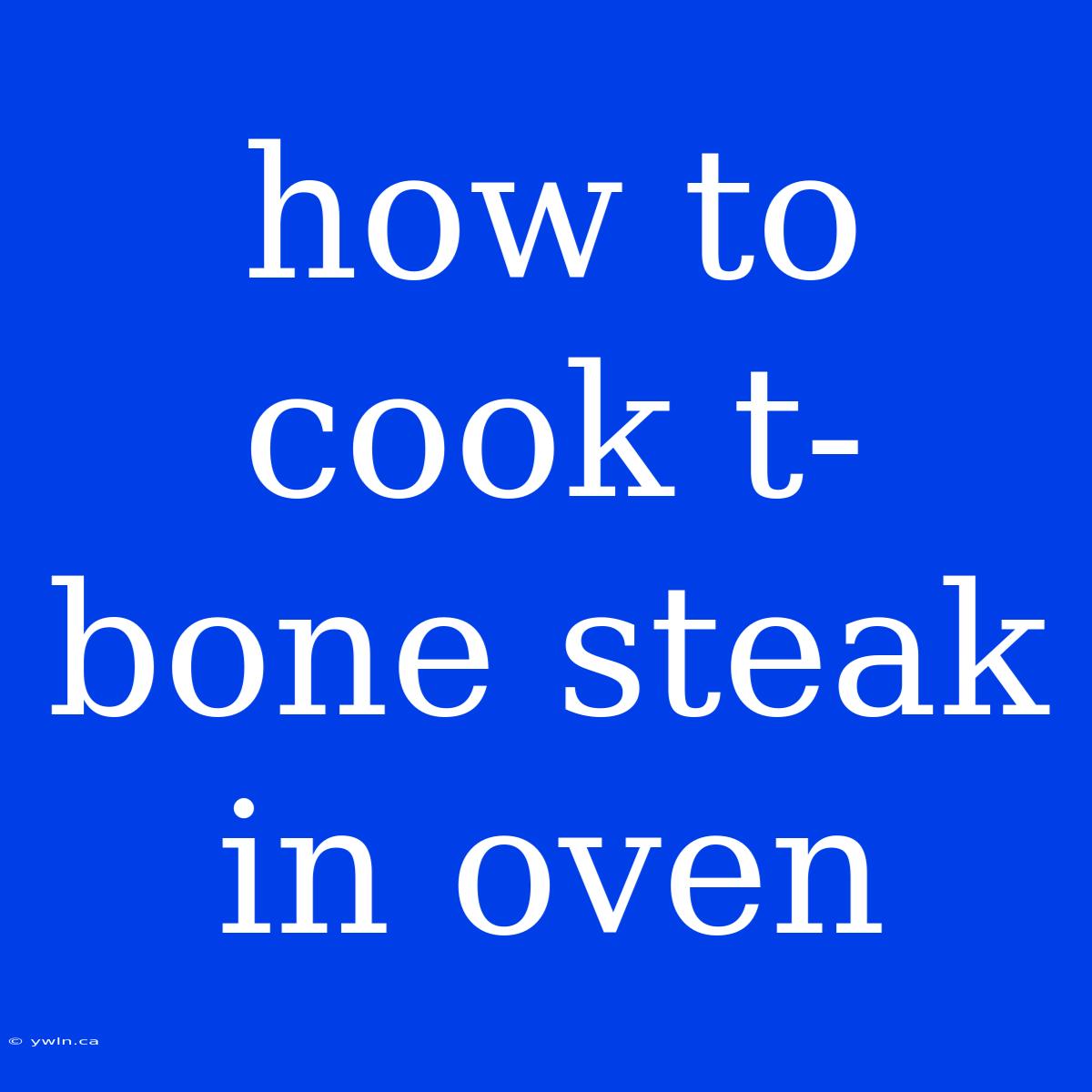 How To Cook T-bone Steak In Oven