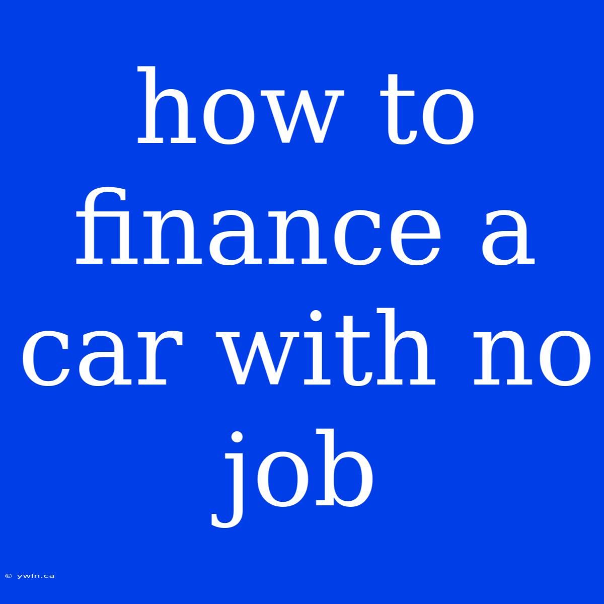 How To Finance A Car With No Job